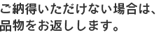 ご納得いただけない場合は、品物を返送致します。