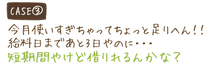 今月使いすぎちゃってちょっと足りへん！！給料日まであと3日やのに…短期間でも借りれるんかな？